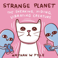 Strange Planet: The Sneaking, Hiding, Vibrating Creature - Nathan W. Pyle