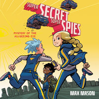 Super Secret Super Spies: Mystery of the All-Seeing Eye - Max Mason