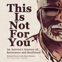 This Is Not for You: An Activist’s Journey of Resistance and Resilience - Richard Brown