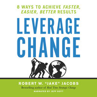 Leverage Change: 8 Ways to Achieve Faster, Easier, Better Results - Robert W. Jacobs
