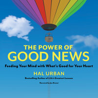 The Power of Good News: Feeding Your Mind with What’s Good for Your Heart - Hal Urban