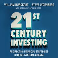 21st Century Investing Redirecting Financial Strategies to Drive Systems Change - Steven Lydenberg, William Burckart