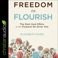 Freedom to Flourish: The Rest God Offers in the Purpose He Gives You - Elizabeth Garn
