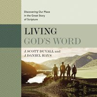 Living God's Word, Second Edition: Discovering Our Place in the Great Story of Scripture - J. Daniel Hays, J. Scott Duvall