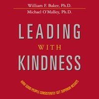 Leading with Kindness: How Good People Consistently Get Superior Results - Michael O'Malley, William Baker
