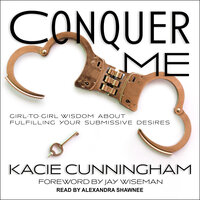 Conquer Me: Girl-to-Girl Wisdom About Fulfilling Your Submissive Desires - Kacie Cunningham