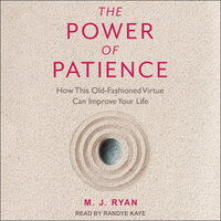 The Power of Patience: How This Old-Fashioned Virtue Can Improve Your Life - M. J. Ryan, Mary Jane Ryan