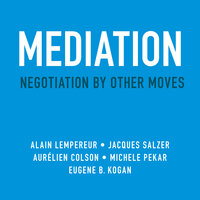 Mediation: Negotiation by Other Moves - Alain Lempereur, Jacques Salzer, Aurelien A. Colson, Eugene Kogan, Michele Pekar