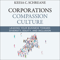 Corporations Compassion Culture: Leading Your Business toward Diversity, Equity, and Inclusion - Keesa C. Schreane
