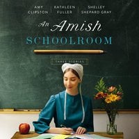 An Amish Schoolroom: Three Stories - Kathleen Fuller, Amy Clipston, Shelley Shepard Gray