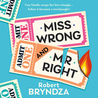 Miss Wrong and Mr Right: Can Natalie escape her love triangle… before it becomes a wrecktangle? - Robert Bryndza