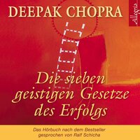 Die sieben geistigen Gesetze des Erfolgs - Deepak Chopra