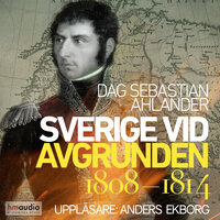 Sverige vid avgrunden 1808-1814 - Dag Sebastian Ahlander