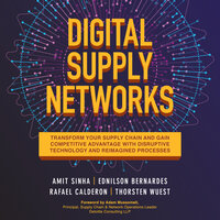 Digital Supply Networks: Transform Your Supply Chain and Gain Competitive Advantage with Disruptive Technology and Reimagined Processes - Ednilson Bernardes, Rafael Calderon, Amit Sinha, Thorsten Wuest