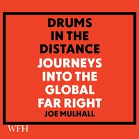 Drums in the Distance: Journeys Into the Global Far Right - Joe Mulhall