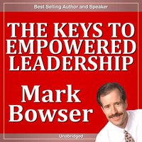 The Keys to Empowered Leadership - Mark Bowser