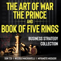 The Art of War, The Prince, and The Book of Five Rings - Niccolò Machiavelli, Miyamoto Musashi, Sun Tzu