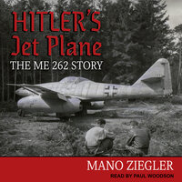 Hitler's Jet Plane From the Romans to the Present: A Narrative History: The ME 262 Story - Mano Ziegler