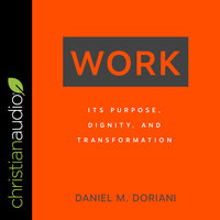 Work: Its Purpose, Dignity, and Transformation - Daniel M. Doriani