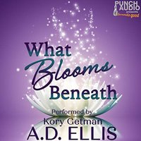 What Blooms Beneath - A. D. Ellis