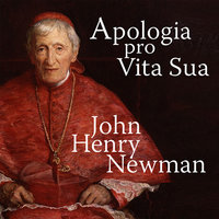 Apologia Pro Vita Sua: A Defence of One's Life - John Henry Newman