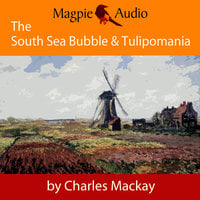 The South Sea Bubble and Tulipomania: Financial Madness and Delusion - Charles MacKay
