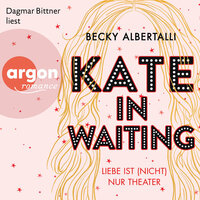 Kate in Waiting - Liebe ist (nicht) nur Theater (Ungekürzt) - Becky Albertalli