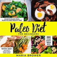 Paleo Diet For Beginners: 30 Days Paleo Meal Plan to Lose Weight Fast With 100+ Recipes & Paleo Meal Prep Ideas + Bonus of Paleo Dessert & Smoothie Recipes - Maria Brower