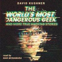 The World’s Most Dangerous Geek: And More True Hacking Stories - David Kushner