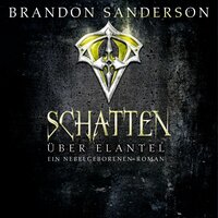Schatten über Elantel (Die Nebelgeborenen 5): Ein Nebelgeborenen-Roman - Brandon Sanderson