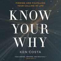 Know Your Why: Finding and Fulfilling Your Calling in Life - Ken Costa