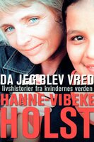 Da jeg blev vred: Livshistorier fra kvindernes verden - Hanne-Vibeke Holst