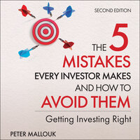 The 5 Mistakes Every Investor Makes and How to Avoid Them: Getting Investing Right, 2nd Edition - Peter Mallouk