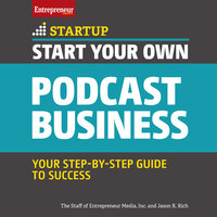 Start Your Own Podcast Business - The Staff of Entrepreneur Media, Jason R. Rich