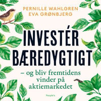 Invester bæredygtigt: - og bliv fremtidens vinder på aktiemarkedet - Pernille Wahlgren, Eva Grønbjerg