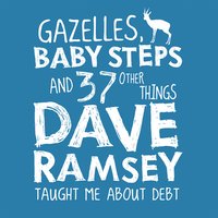 Gazelles, Baby Steps & 37 Other Things: Dave Ramsey Taught Me About Debt - Jon Acuff