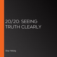 20/20: Seeing Truth Clearly - Skip Heitzig