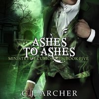 Ashes To Ashes : A Ministry of Curiosities, Book 5: A Ministry of Curiosities Novella, book 5 - C.J. Archer