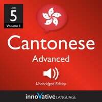 Learn Cantonese - Level 5: Advanced Cantonese, Volume 1: Lessons 1-25 - Innovative Language Learning