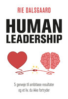 Human Leadership: 5 genveje til ambitiøse resultater og et liv, du ikke fortryder - Rie Dalsgaard