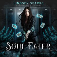 Soul Eater: Kat Dubois Chronicles, Book 4 - Lindsey Fairleigh, Lindsey Sparks