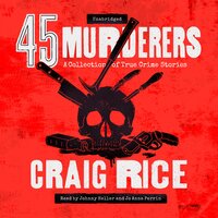 45 Murderers: A Collection of True Crime Stories - Craig Rice
