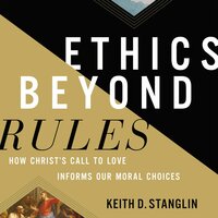 Ethics beyond Rules: How Christ’s Call to Love Informs Our Moral Choices - Keith D Stanglin