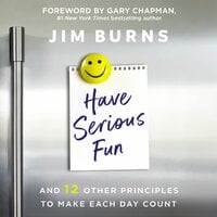 Have Serious Fun: And 12 Other Principles to Make Each Day Count - Jim Burns, Ph.D