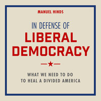 In Defense of Liberal Democracy: What We Need to Do to Heal a Divided America - Manuel Hinds