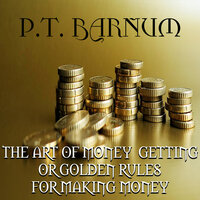 The Art of Money Getting or, Golden Rules for Making Money - P.T. Barnum