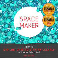 Spacemaker: How to unwind, unplug and think clearly in the digital age - Daniel Sih