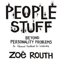 People Stuff - beyond personality problems - an advanced handbook for leadership - Zoë Routh