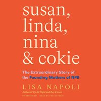 Susan, Linda, Nina & Cokie: The Extraordinary Story of the Founding Mothers of NPR - Lisa Napoli