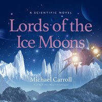 Lords of the Ice Moons: A Scientific Novel - Michael Carroll